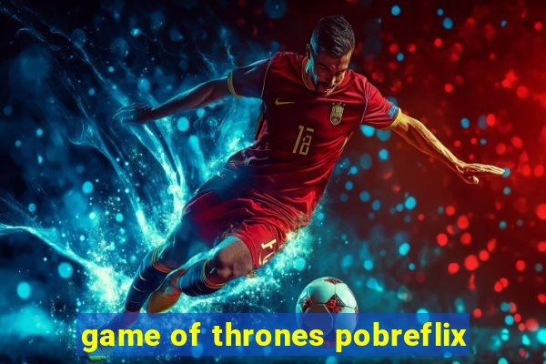 game of thrones pobreflix