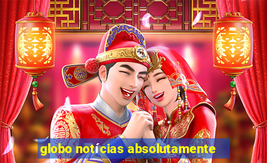 globo notícias absolutamente