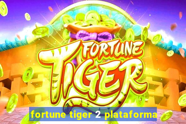 fortune tiger 2 plataforma