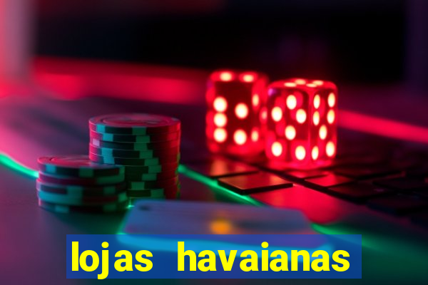 lojas havaianas shopping da bahia
