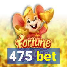 475 bet