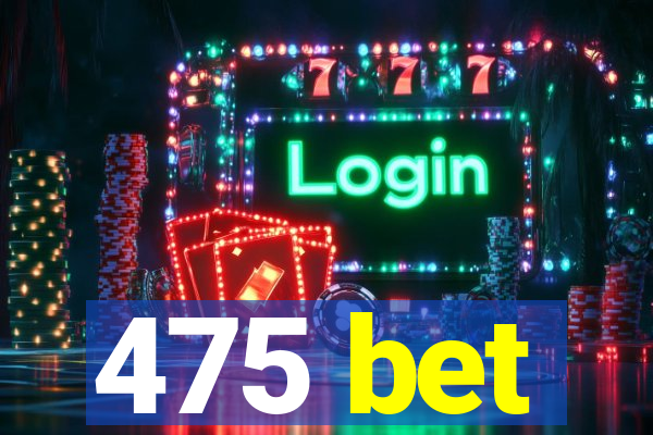 475 bet