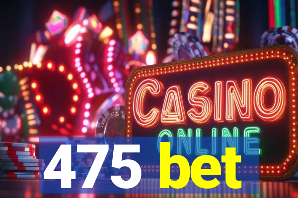 475 bet