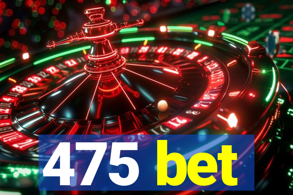 475 bet