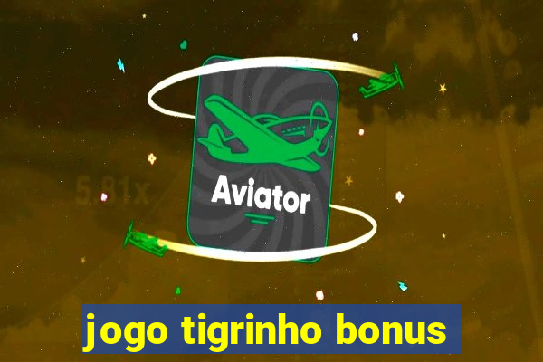 jogo tigrinho bonus