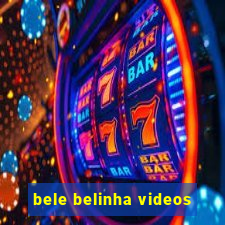 bele belinha videos