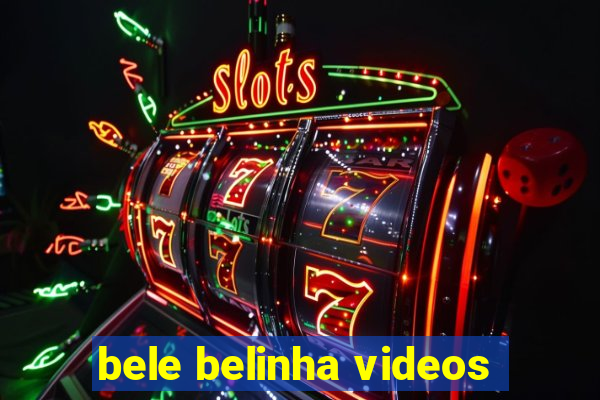 bele belinha videos