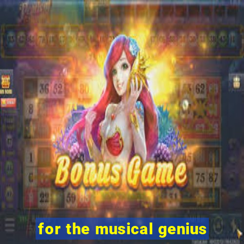 for the musical genius