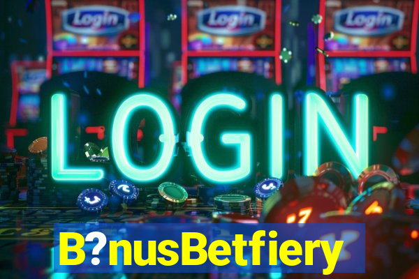 B?nusBetfiery