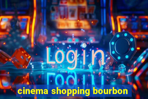 cinema shopping bourbon