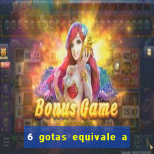 6 gotas equivale a quantos ml