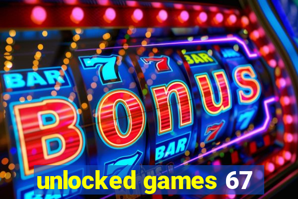 unlocked games 67