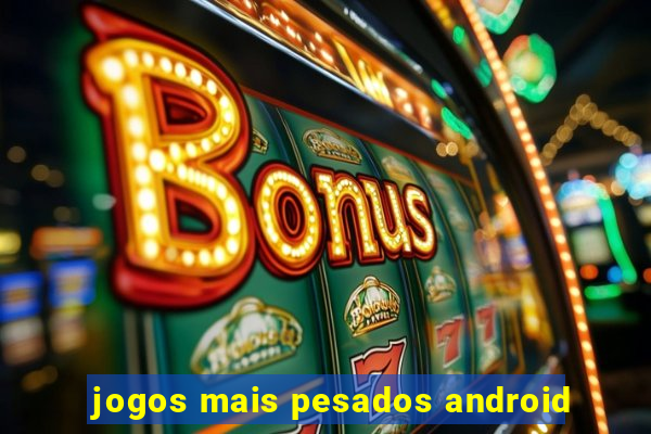 jogos mais pesados android