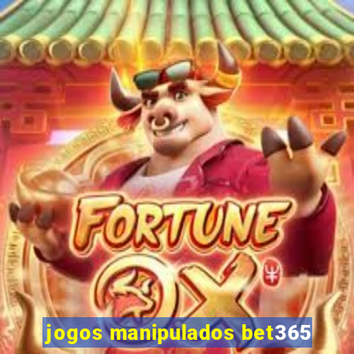 jogos manipulados bet365