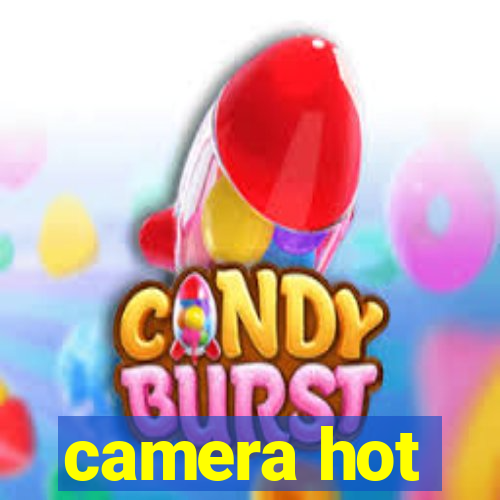 camera hot