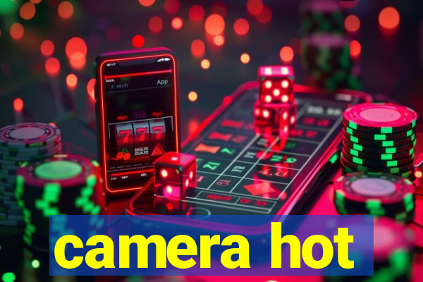 camera hot