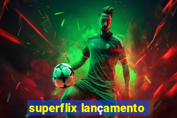 superflix lançamento