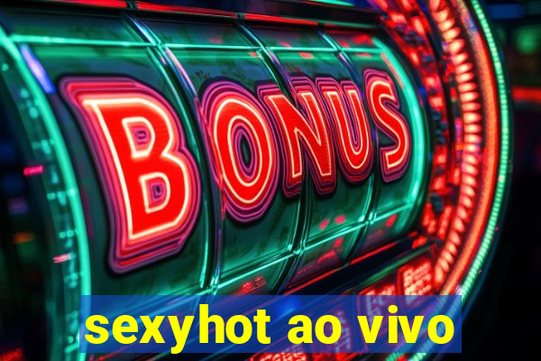 sexyhot ao vivo