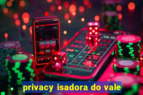 privacy isadora do vale