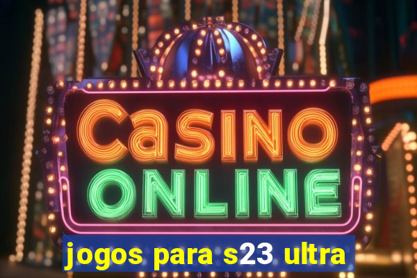 jogos para s23 ultra