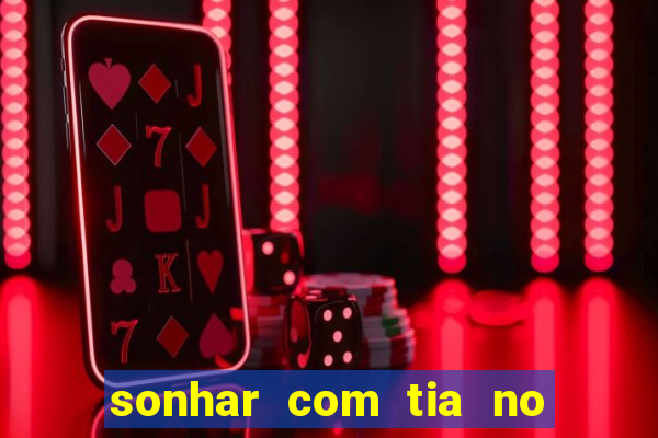 sonhar com tia no jogo do bicho