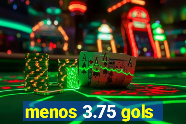 menos 3.75 gols