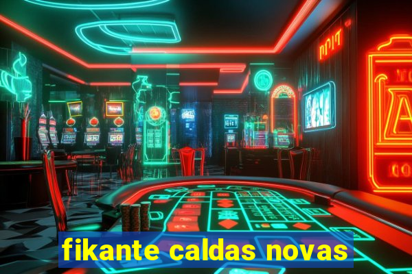 fikante caldas novas