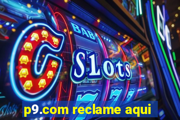 p9.com reclame aqui