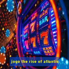 jogo the rise of atlantis