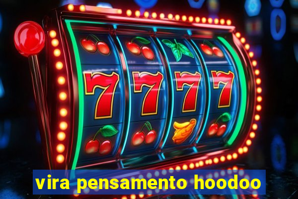 vira pensamento hoodoo