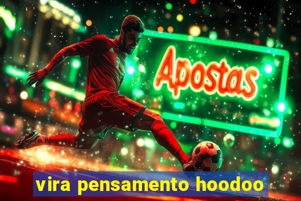 vira pensamento hoodoo