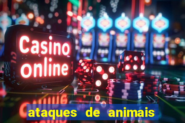 ataques de animais selvagens a humanos fatais