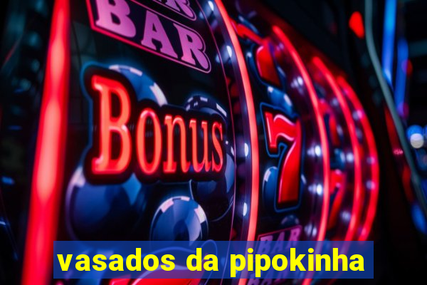 vasados da pipokinha