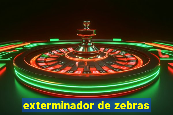 exterminador de zebras