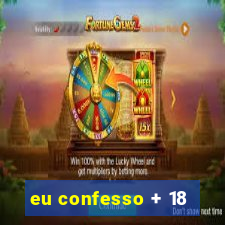 eu confesso + 18