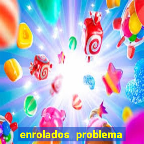 enrolados problema em dobro click jogos