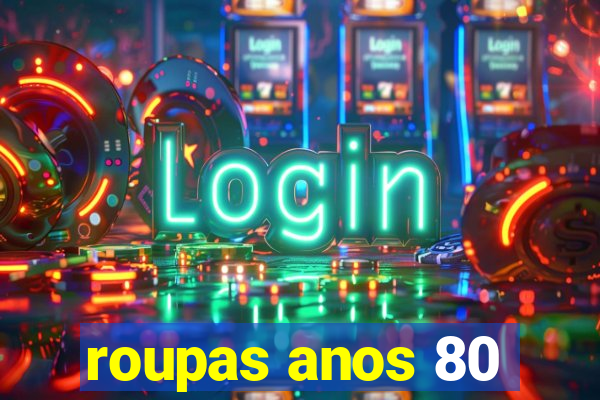 roupas anos 80