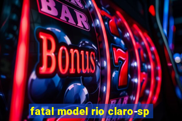 fatal model rio claro-sp