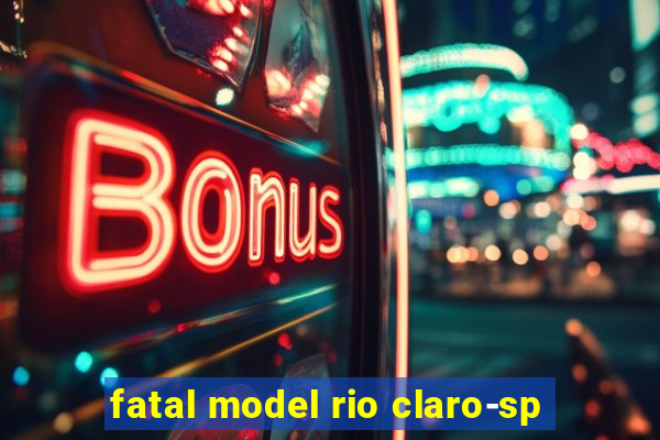 fatal model rio claro-sp