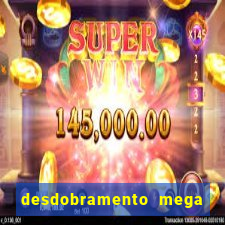 desdobramento mega sena 28 dezenas