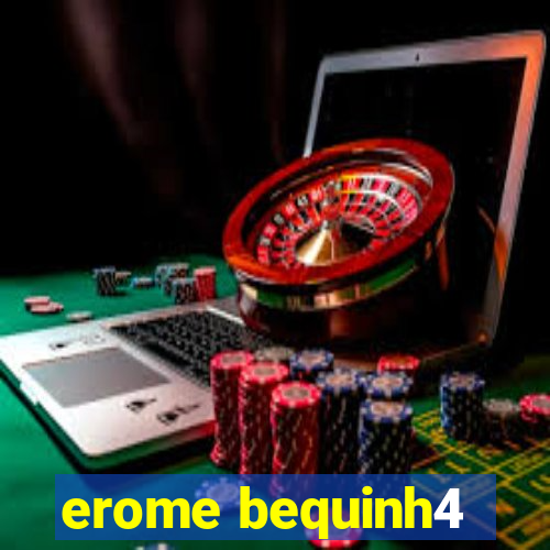 erome bequinh4