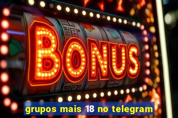 grupos mais 18 no telegram