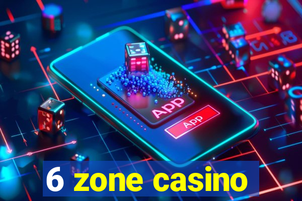 6 zone casino