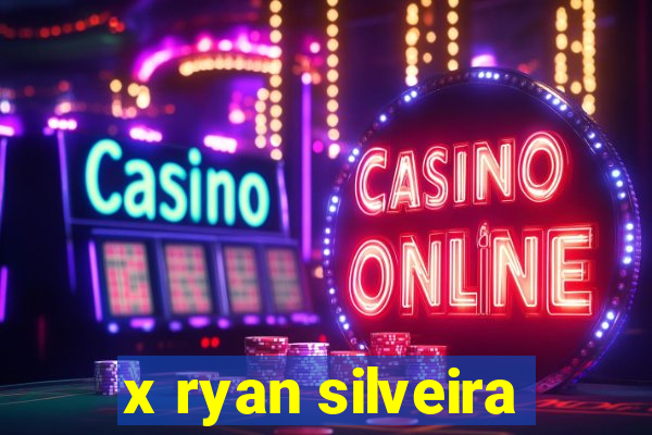 x ryan silveira