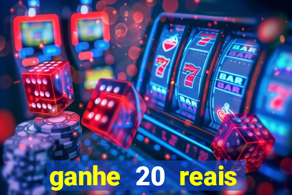 ganhe 20 reais para apostar cadastre