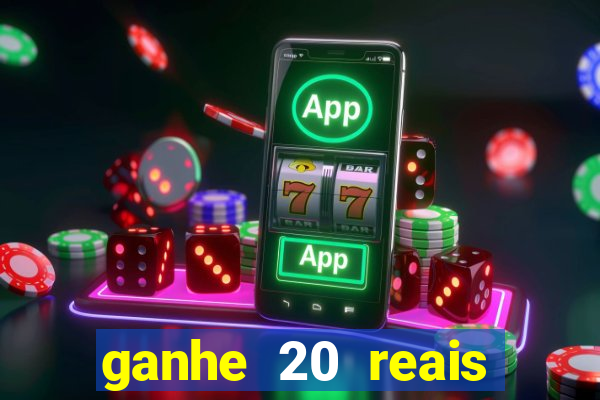 ganhe 20 reais para apostar cadastre
