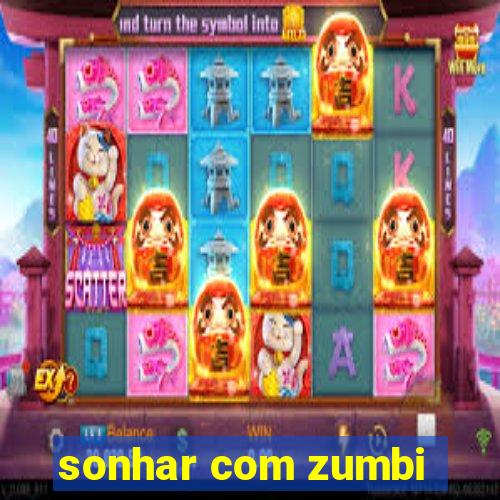 sonhar com zumbi