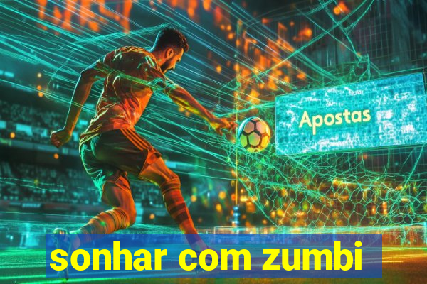 sonhar com zumbi