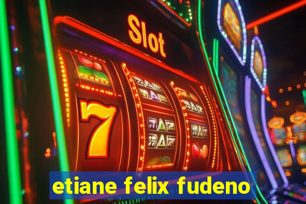 etiane felix fudeno