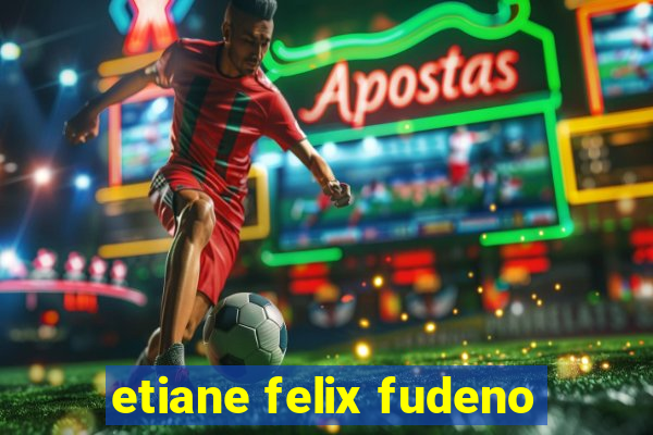 etiane felix fudeno